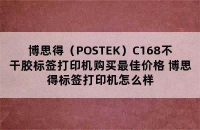 博思得（POSTEK）C168不干胶标签打印机购买最佳价格 博思得标签打印机怎么样